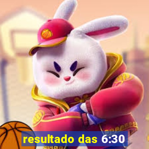 resultado das 6:30